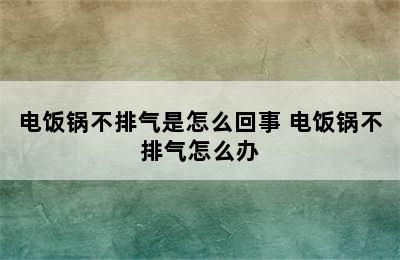 电饭锅不排气是怎么回事 电饭锅不排气怎么办